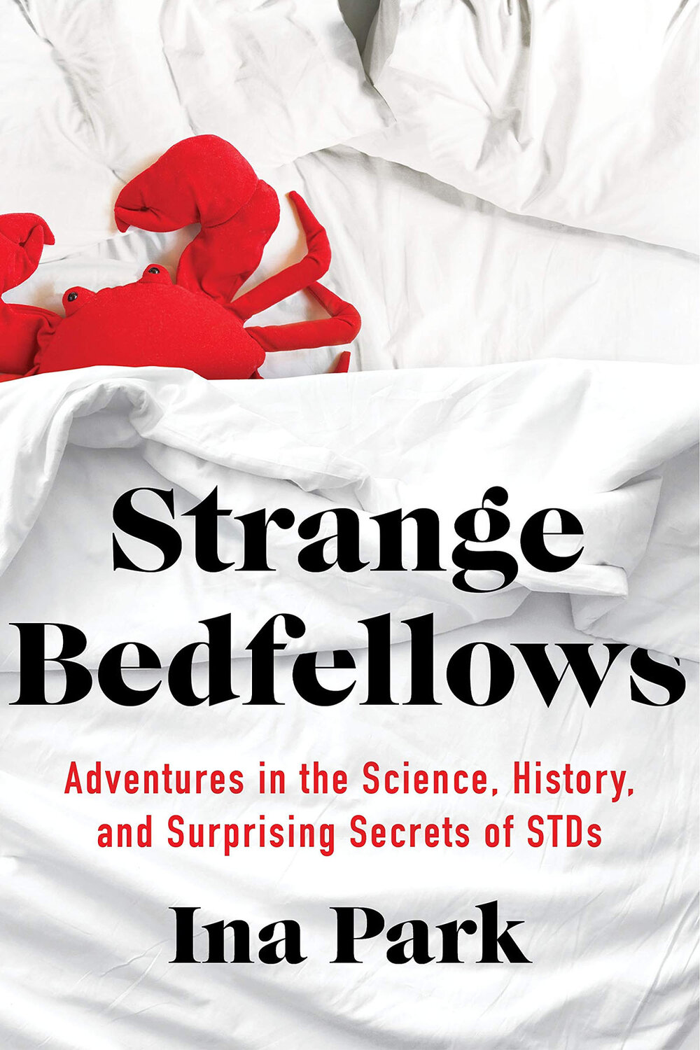 Strange Bedfellows: Adventures in Science, History, and Surprising Secrets of STDs by Ina Park