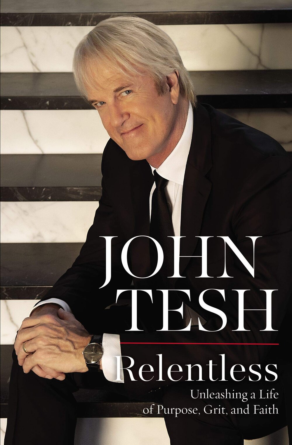 Relentless: Unleashing a Life of Purpose, Grit, and Faith by John Tesh
