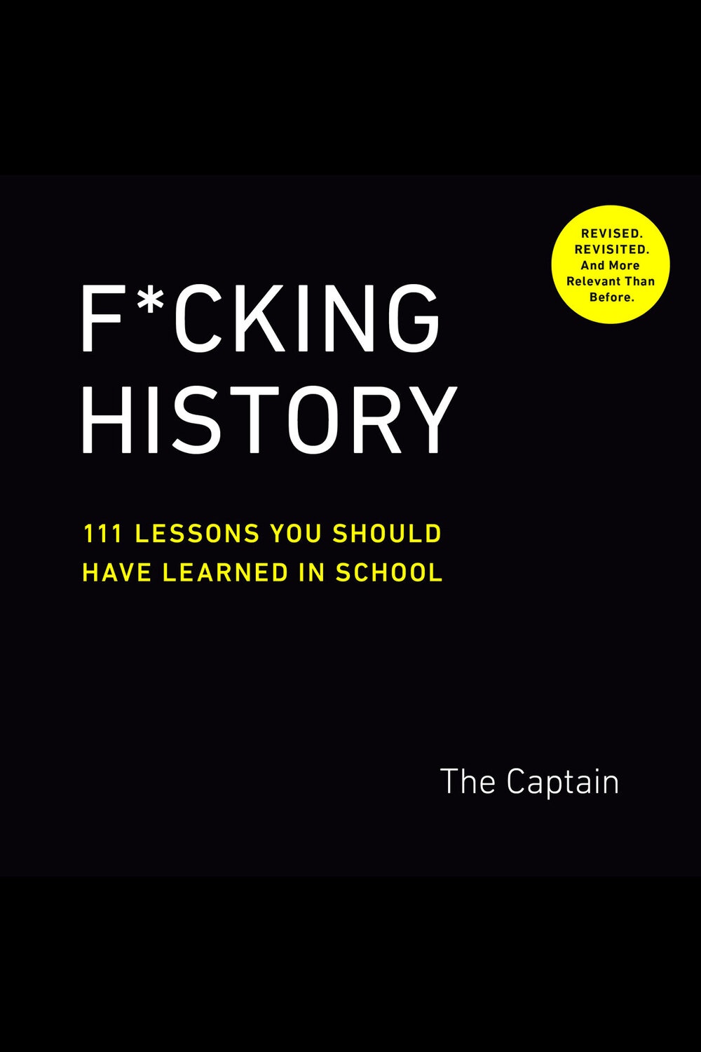 F*ucking History: 111 Lessons You Should Have Learned in School by The Captain
