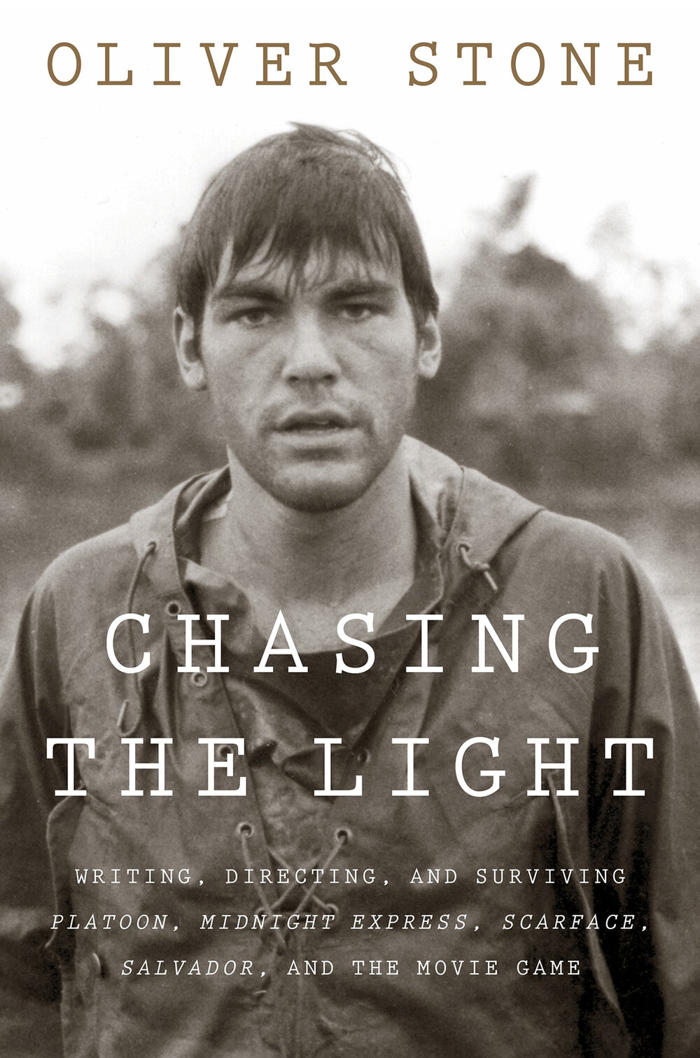 Chasing the Light: Writing, directing, and surviving Platoon, Midnight Express, Scarfface, Salvador, and the Movie Game by Oliver Stone