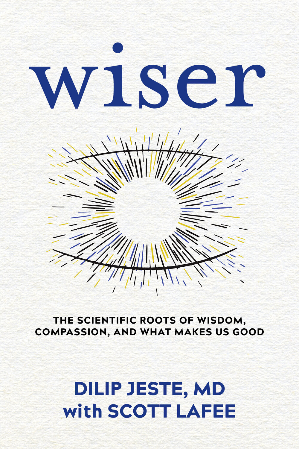 Wiser: The Scientific Roots of Wisdom, Compassion, and What Makes Us Feel Good by Dilip Jeste, MD